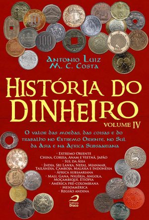 História do dinheiro – volume IV: O valor das moedas, das coisas e do trabalho no Extremo Oriente, no Sul da Ásia e na África Subsaariana