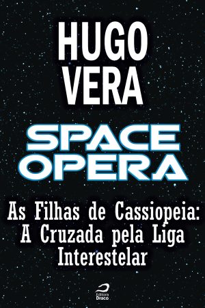 Space Opera – As Filhas de Cassiopeia - A Cruzada pela Liga Interestelar, Hugo Vera (e-book)