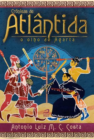 Crônicas de Atlântida – o olho de Agarta - Livro 2, Antonio Luiz M. C. Costa