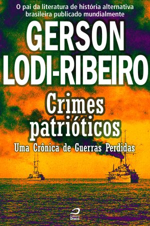 Crimes Patrióticos - Uma Crônica de Guerras Perdidas, Gerson Lodi-Ribeiro (e-book)