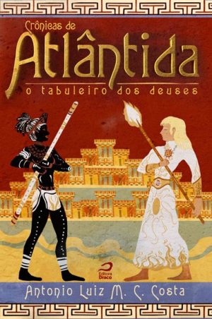 Crônicas de Atlântida – o tabuleiro dos deuses - Livro 1, Antonio Luiz M. C. Costa