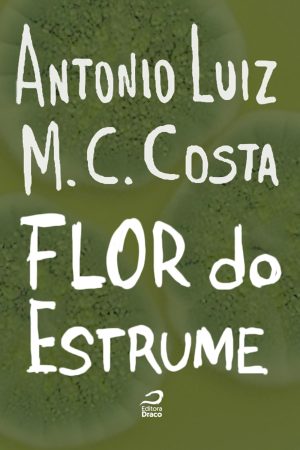 A flor do estrume, Antonio Luiz M. C. Costa (e-book)