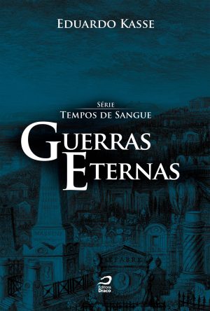 Guerras Eternas - Série Tempos de Sangue - Livro 3, Eduardo Kasse
