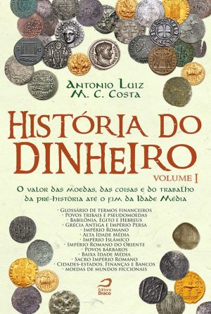 História do dinheiro - volume I: O valor das moedas, das coisas e do trabalho da pré-história até o fim da Idade Média