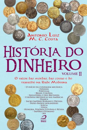 História do dinheiro - volume II: O valor das moedas, das coisas e do trabalho na Idade Moderna