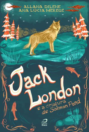 Jack London e a criatura de Salmon Pond, Allana Dilene e Ana Lúcia Merege