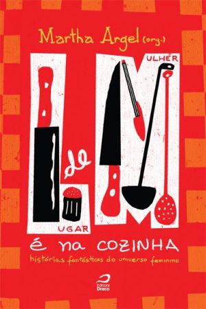 Lugar de Mulher é na Cozinha – Histórias fantásticas do universo feminino