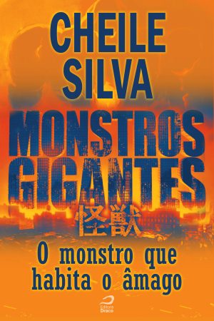 Monstros Gigantes - Kaiju - O monstro que habita o âmago, Cheile Silva (e-book)