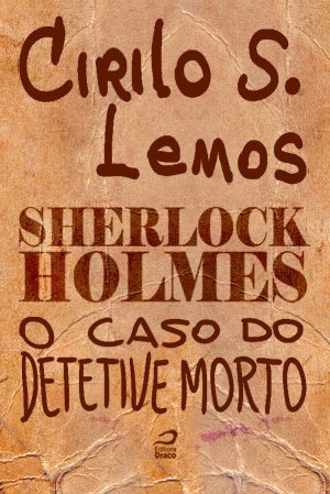 Sherlock Holmes - O caso do detetive morto, Cirilo S. Lemos (e-book)