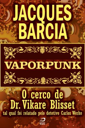 Vaporpunk – O cerco de Dr. Vikare Blisset - tal qual foi relatado pelo detetive Carlos Werke, Jacques Barcia (e-book)