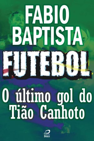 Futebol - O último gol do Tião Canhoto, Fabio Baptista (e-book)