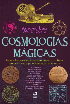 Cosmologias Mágicas: As leis do universo e a sua influência na Terra conforme visto pelas culturas tradicionais - Antonio Luiz M.C. Costa